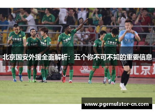 北京国安外援全面解析：五个你不可不知的重要信息