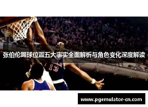 张伯伦踢球位置五大事实全面解析与角色变化深度解读