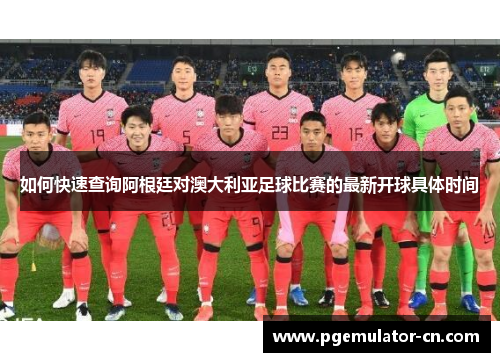 如何快速查询阿根廷对澳大利亚足球比赛的最新开球具体时间
