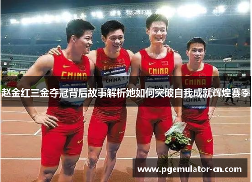 赵金红三金夺冠背后故事解析她如何突破自我成就辉煌赛季
