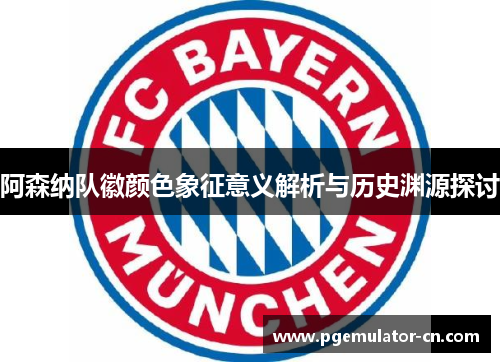 阿森纳队徽颜色象征意义解析与历史渊源探讨 阿森纳队徽颜色象征意义解析与历史渊源探讨