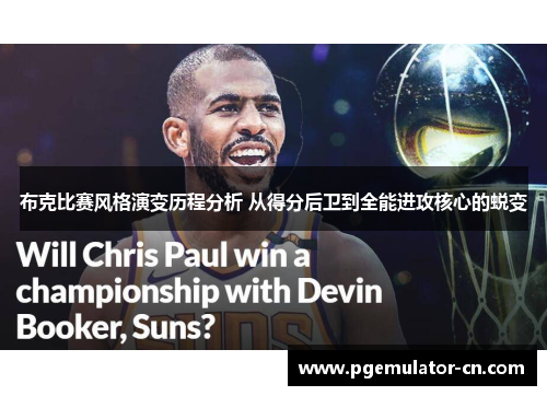 布克比赛风格演变历程分析 从得分后卫到全能进攻核心的蜕变