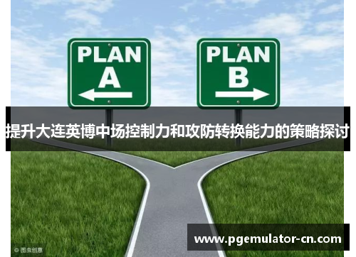 提升大连英博中场控制力和攻防转换能力的策略探讨