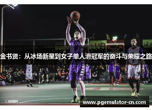 金书贤:从冰场新星到女子单人滑冠军的奋斗与荣耀之路 金书贤:从冰场新星到女子单人滑冠军的奋斗与荣耀之路