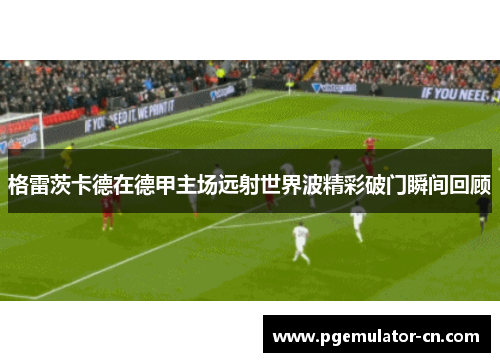 格雷茨卡德在德甲主场远射世界波精彩破门瞬间回顾 格雷茨卡德在德甲主场远射世界波精彩破门瞬间回顾
