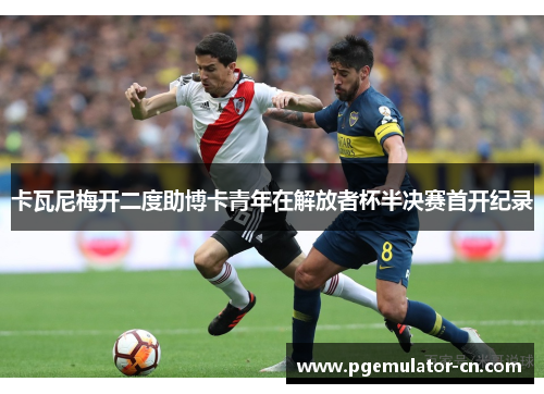 卡瓦尼梅开二度助博卡青年在解放者杯半决赛首开纪录