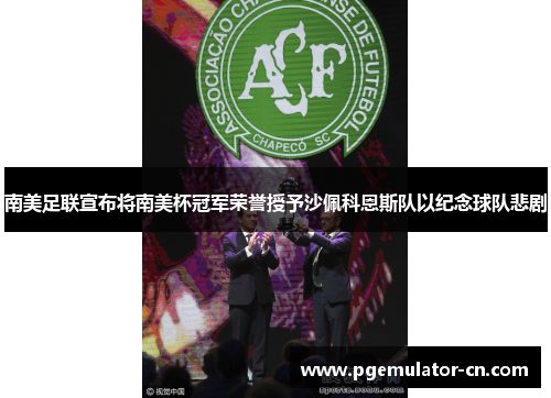南美足联宣布将南美杯冠军荣誉授予沙佩科恩斯队以纪念球队悲剧 南美足联宣布将南美杯冠军荣誉授予沙佩科恩斯队以纪念球队悲剧