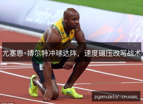 尤塞恩·博尔特冲球达阵,速度碾压改写战术 尤塞恩·博尔特冲球达阵,速度碾压改写战术